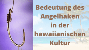 Bedeutung Angelhaken in der hawaiianischen Kultur